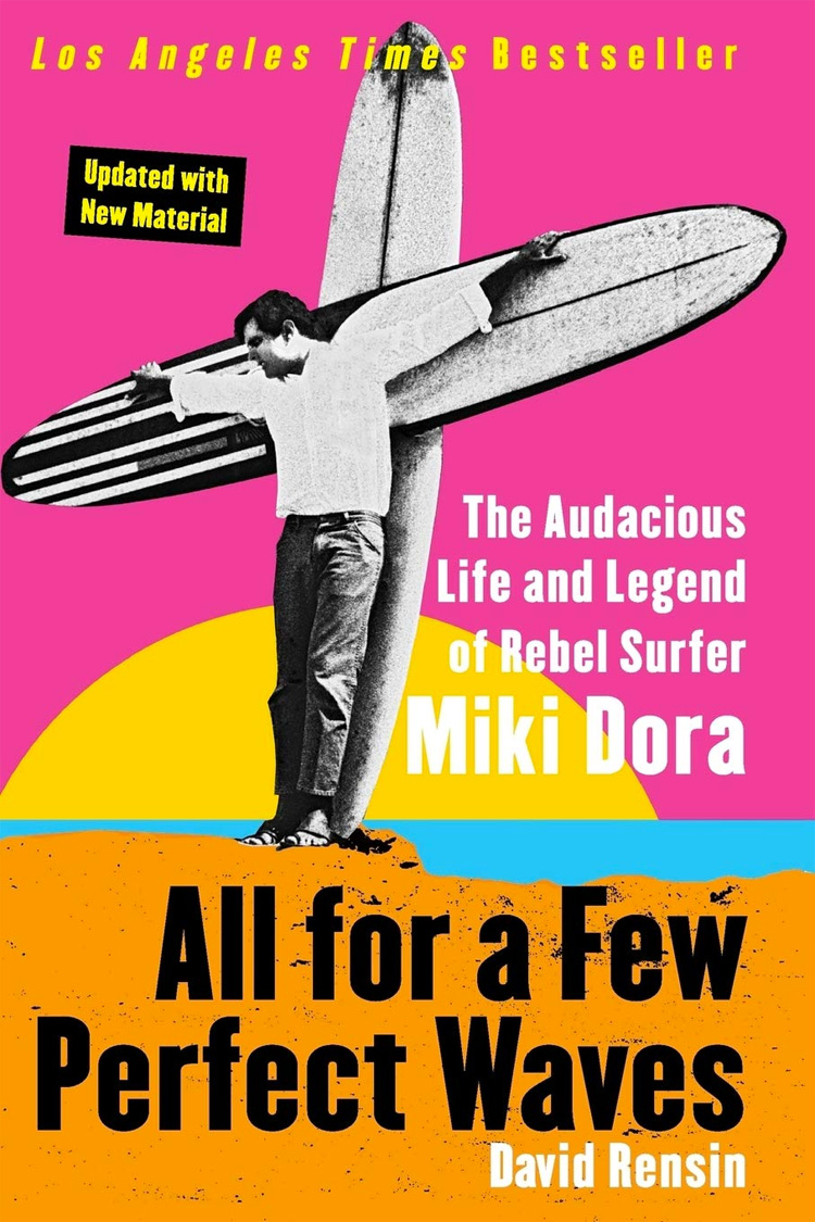 All for a Few Perfect Waves: The Audacious Life and Legend of Rebel Surfer Miki Dora