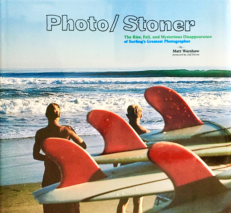 Photo/Stoner: The Rise, Fall, and Mysterious Disappearance of Surfing's Greatest Photographer